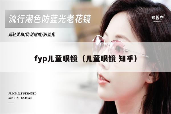 fyp兒童眼鏡（兒童眼鏡 知乎） 第1張