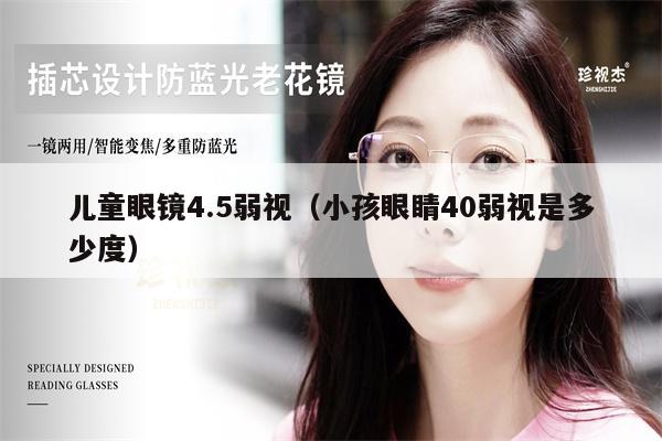 兒童眼鏡4.5弱視（小孩眼睛40弱視是多少度）