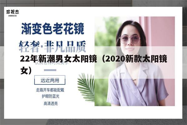 22年新潮男女太陽(yáng)鏡（2020新款太陽(yáng)鏡女） 第1張