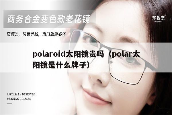 polaroid太陽鏡貴嗎（polar太陽鏡是什么牌子） 第1張