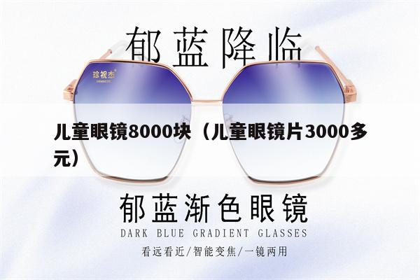 兒童眼鏡8000塊（兒童眼鏡片3000多元） 第1張