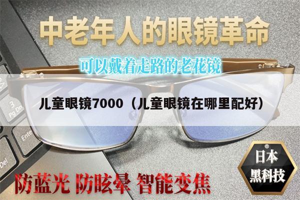 兒童眼鏡7000（兒童眼鏡在哪里配好） 第1張