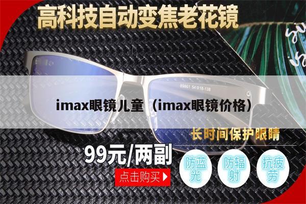 imax眼鏡兒童（imax眼鏡價(jià)格）