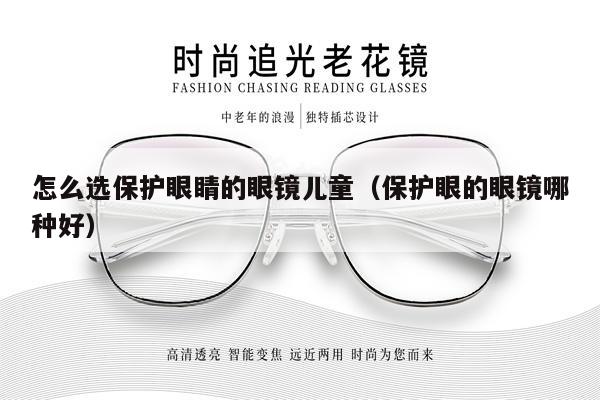 怎么選保護(hù)眼睛的眼鏡兒童（保護(hù)眼的眼鏡哪種好）